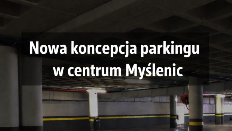 Nowa koncepcja parkingu w centrum Myślenic
