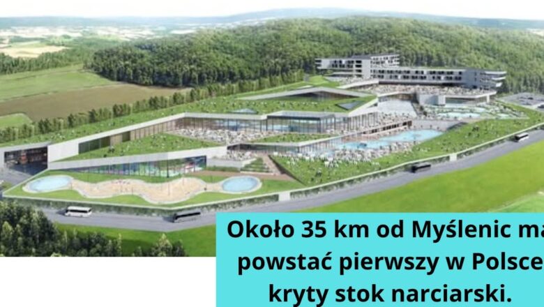Około 35 km od Myślenic ma powstać pierwszy w Polsce kryty stok narciarski